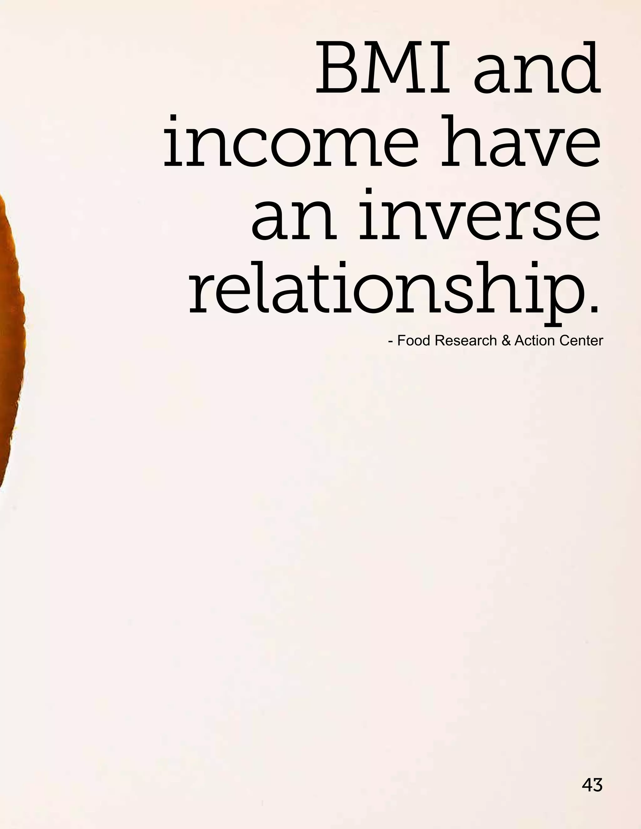 BMI and
income have
   an inverse
 relationship.
       - Food Research & Action Center




                                  43
 