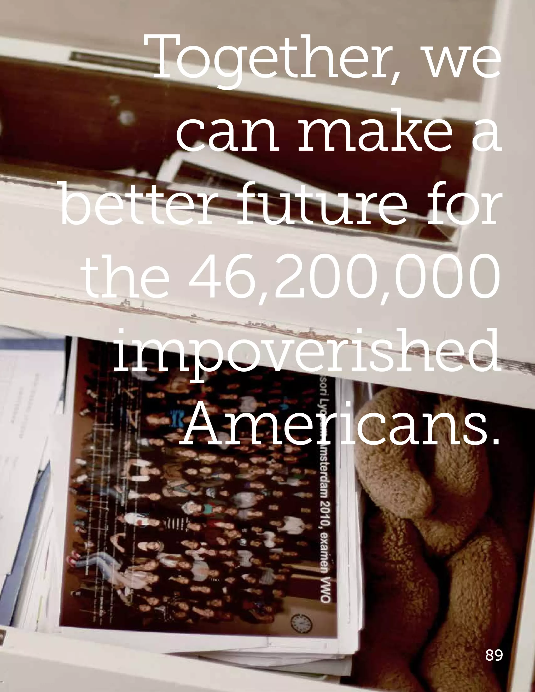 Together, we
    can make a
better future for
 the 46,200,000
  impoverished
    Americans.


                89
 