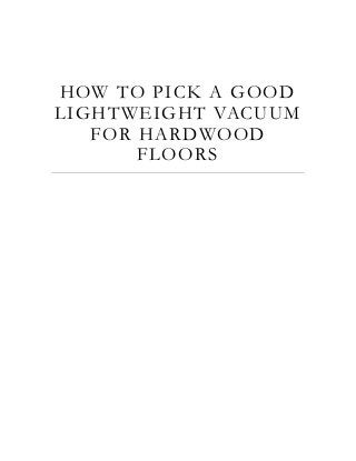 HOW TO PICK A GOOD
LIGHTWEIGHT VACUUM
FOR HARDWOOD
FLOORS
 