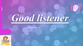 Good listener
Devananda .S.S
 