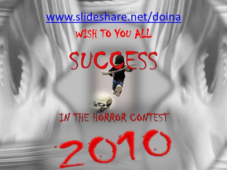 www.slideshare.net/doina<br />WISH TO YOU ALL<br />SUCCESS<br />IN THE HORROR CONTEST<br />2010<br />