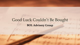 BOL Advisory Group
Good Luck Couldn’t Be Bought
 