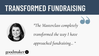 TRANSFORMED FUNDRAISING
"The Masterclass completely
transformed the way I have
approached fundraising... “
 