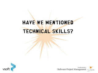 Have we mentioned
technical skills?
 