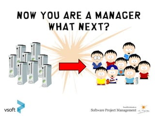 NOW YOU ARE A MANAGER
     WHAT NEXT?
 