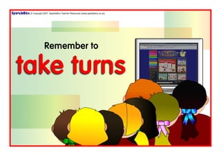 © Copyright 2007, SparkleBox Teacher Resources (www.sparklebox.co.uk)




             Remember to

take turns
 