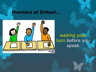 Manners at School…
waiting your
turn before you
speak
 