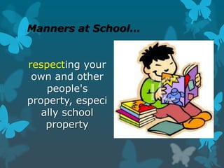 Manners at School…
respecting your
own and other
people's
property, especi
ally school
property
 