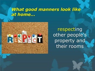 What good manners look like
at home...
respecting
other people's
property and
their rooms
 