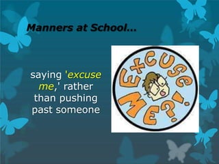 Manners at School…
saying 'excuse
me,' rather
than pushing
past someone
 