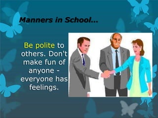 Manners in School…
Be polite to
others. Don't
make fun of
anyone -
everyone has
feelings.
 