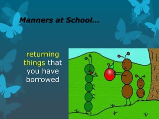 Manners at School…

returning
things that
you have
borrowed

 