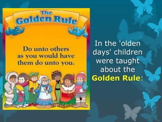 In the 'olden
days' children
were taught
about the
Golden Rule:

 