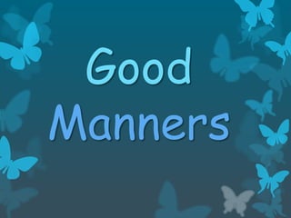 Good
Manners

 