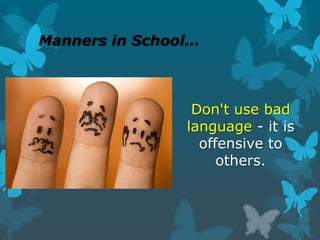 Manners in School…

Don't use bad
language - it is
offensive to
others.

 