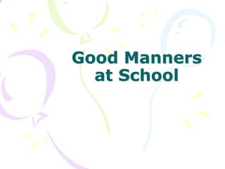 Good Manners
at School
 