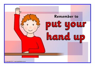 © Copyright 2011, www.sparklebox.co.uk
put your
hand up
Remember to
