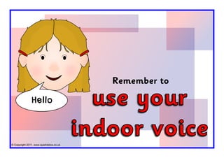© Copyright 2011, www.sparklebox.co.uk
use your
indoor voice
Remember to
Hello
