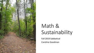 Math &
Sustainability
Fall 2019 Sabbatical
Caroline Goodman
 
