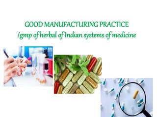 GOOD MANUFACTURING PRACTICE
/gmp of herbal of Indian systems of medicine
 