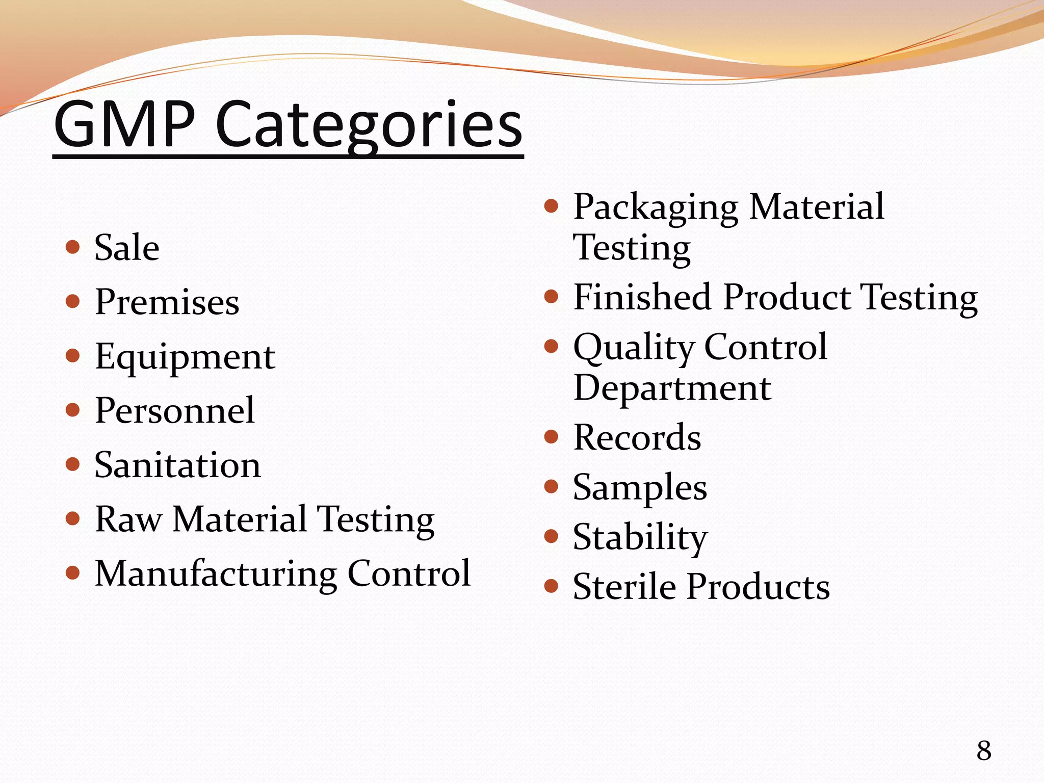 GMP Categories
 Sale
 Premises
 Equipment
 Personnel
 Sanitation
 Raw Material Testing
 Manufacturing Control
 Packaging Material
Testing
 Finished Product Testing
 Quality Control
Department
 Records
 Samples
 Stability
 Sterile Products
8
 