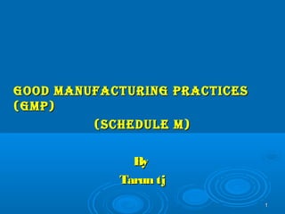 GOOD MANUFACTURING PRACTICESGOOD MANUFACTURING PRACTICES
(GMP)(GMP)
(SChEDUlE M)(SChEDUlE M)
ByBy
Tarun tjTarun tj
11
 