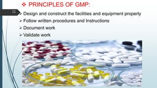  PRINCIPLES OF GMP:
 Design and construct the facilities and equipment properly
 Follow written procedures and Instructions
 Document work
 Validate work
11
 