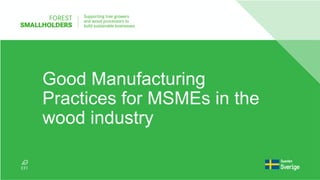 Good Manufacturing
Practices for MSMEs in the
wood industry
 