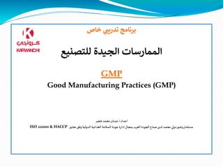 ‫خاص‬ ‫ي‬
‫تدريب‬ ‫برنامج‬
‫للتصنيع‬ ‫الجيدة‬ ‫الممارسات‬
GMP
Good Manufacturing Practices (GMP)
‫اعداد‬
/
‫خضر‬‫محمد‬ ‫عدنان‬
‫معايير‬‫وفق‬ ‫الدولية‬ ‫الغذائية‬ ‫السالمة‬ ‫جودة‬ ‫ادارة‬ ‫بمجال‬ ‫العرب‬ ‫الجودة‬ ‫صناع‬ ‫لدى‬ ‫معتمد‬ ‫دولي‬‫وخبير‬‫مستشار‬
ISO 22000 & HACCP
 