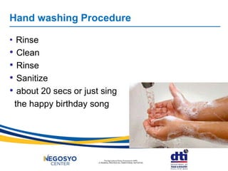 Hand washing Procedure
• Rinse
• Clean
• Rinse
• Sanitize
• about 20 secs or just sing
the happy birthday song
 