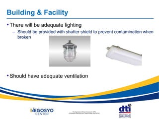 Building & Facility
•There will be adequate lighting
– Should be provided with shatter shield to prevent contamination when
broken
•Should have adequate ventilation
 