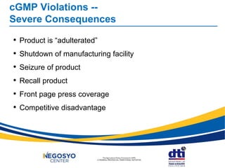 cGMP Violations --
Severe Consequences
• Product is “adulterated”
• Shutdown of manufacturing facility
• Seizure of product
• Recall product
• Front page press coverage
• Competitive disadvantage
 