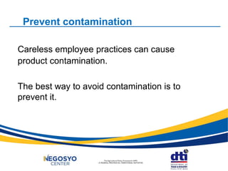 Prevent contamination
Careless employee practices can cause
product contamination.
The best way to avoid contamination is to
prevent it.
 