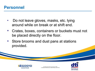 Personnel
• Do not leave gloves, masks, etc. lying
around while on break or at shift end.
• Crates, boxes, containers or buckets must not
be placed directly on the floor.
• Store brooms and dust pans at stations
provided.
 