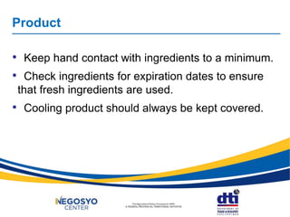 Product
• Keep hand contact with ingredients to a minimum.
• Check ingredients for expiration dates to ensure
that fresh ingredients are used.
• Cooling product should always be kept covered.
 
