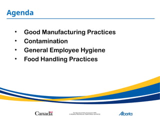 Agenda
• Good Manufacturing Practices
• Contamination
• General Employee Hygiene
• Food Handling Practices
 