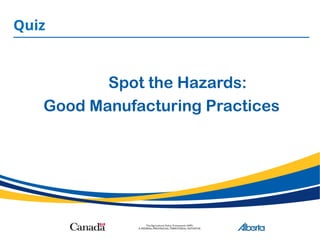Quiz
Spot the Hazards:
Good Manufacturing Practices
 