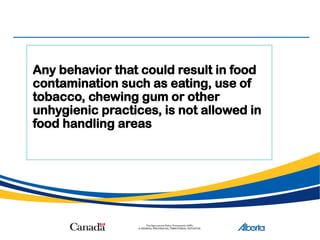 Any behavior that could result in food
contamination such as eating, use of
tobacco, chewing gum or other
unhygienic practices, is not allowed in
food handling areas
 