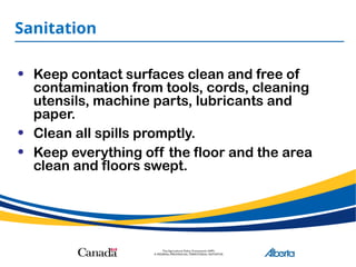 Sanitation
• Keep contact surfaces clean and free of
contamination from tools, cords, cleaning
utensils, machine parts, lubricants and
paper.
• Clean all spills promptly.
• Keep everything off the floor and the area
clean and floors swept.
 