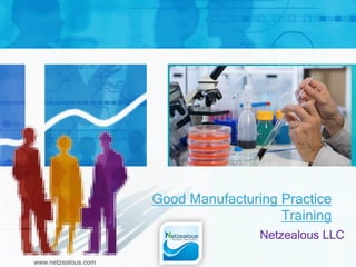 Good Manufacturing Practice
Training
Netzealous LLC
www.netzealous.com
 