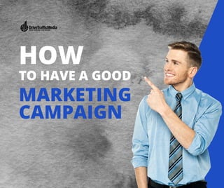 HOW
TO HAVE A GOOD
MARKETING
CAMPAIGN
 
