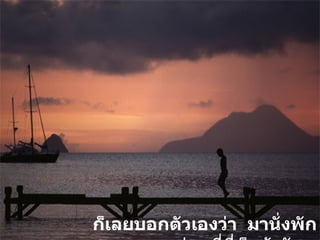 ก็เลยบอกตัวเองว่า  มานั่งพักผ่อนที่นี่ก็แล้วกัน ... 