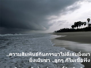 .. ความสัมพันธ์กับภรรยาไม่ดีเลยยิ่งมายิ่งเย็นชา  .. ลูกๆ ก็ไม่เชื่อฟัง .. ธุรกิจการค้าย่ำแย่มากหนี้สินล้นพ้น  อื่นๆๆๆๆๆๆๆๆๆๆ 