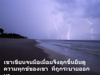 เขาเขียนจนมือเมื่อยจึงลุกขึ้นยืนดูความทุกข์ของเขา  ที่ถูกระบายออกมา ... 