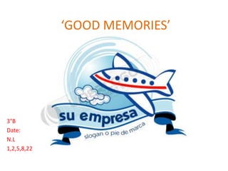 ‘GOOD MEMORIES’ 3°B Date: N.L 1,2,5,8,22 