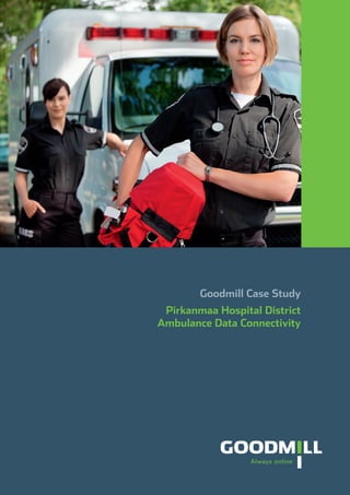 Goodmill Case Study
Pirkanmaa Hospital District
Ambulance Data Connectivity
 
