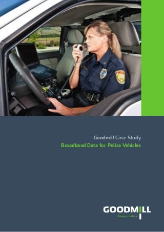 Goodmill Case Study
Broadband Data for Police Vehicles
 