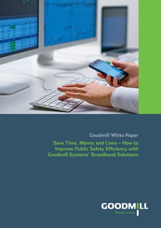 Goodmill White Paper
Save Time, Money and Lives – How to
Improve Public Safety Efficiency with
Vehicle Broadband Solutions
 