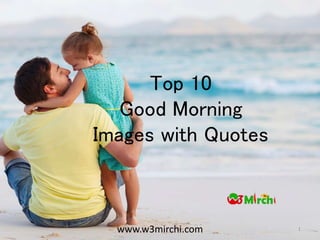 Top 10
Good Morning
Images with Quotes
1www.w3mirchi.com
 
