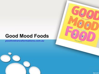 Good Mood Foods
positivetranceformations.com.au
 